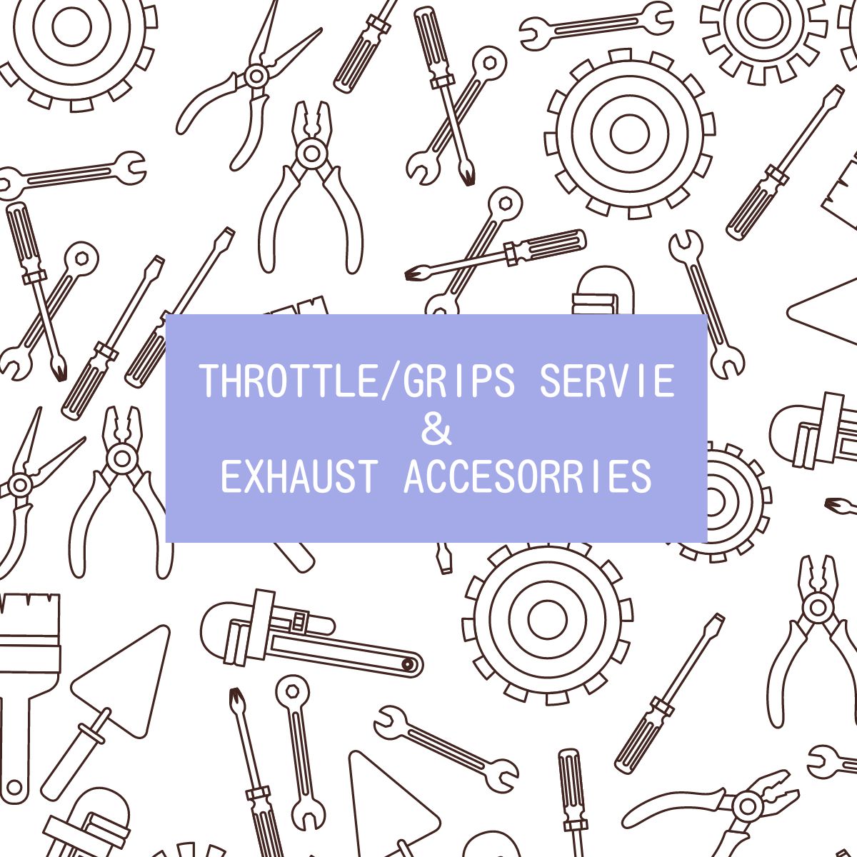 Throttle / Grips Servie＆ Exhaust Accesorries